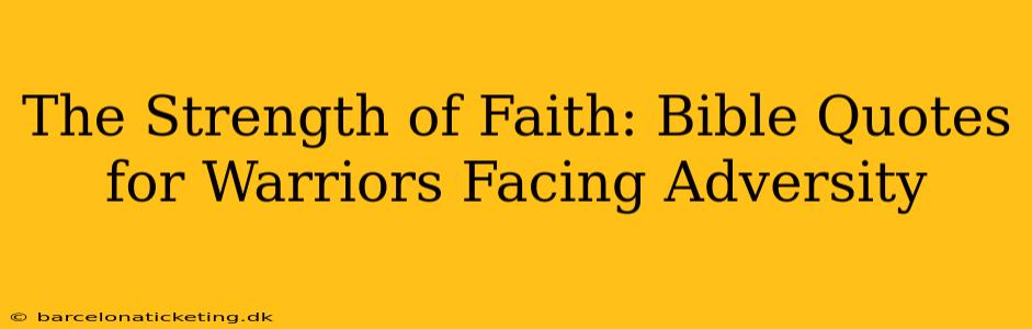 The Strength of Faith: Bible Quotes for Warriors Facing Adversity