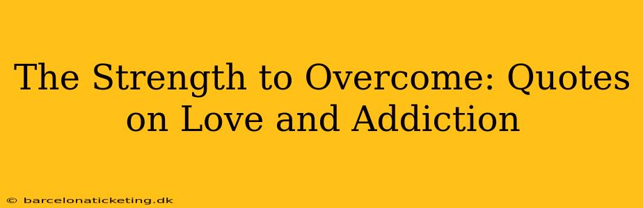 The Strength to Overcome: Quotes on Love and Addiction