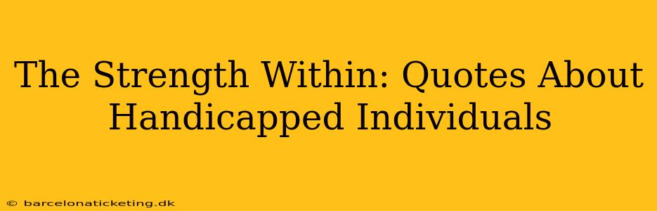The Strength Within: Quotes About Handicapped Individuals