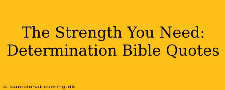 The Strength You Need: Determination Bible Quotes