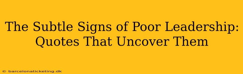 The Subtle Signs of Poor Leadership: Quotes That Uncover Them