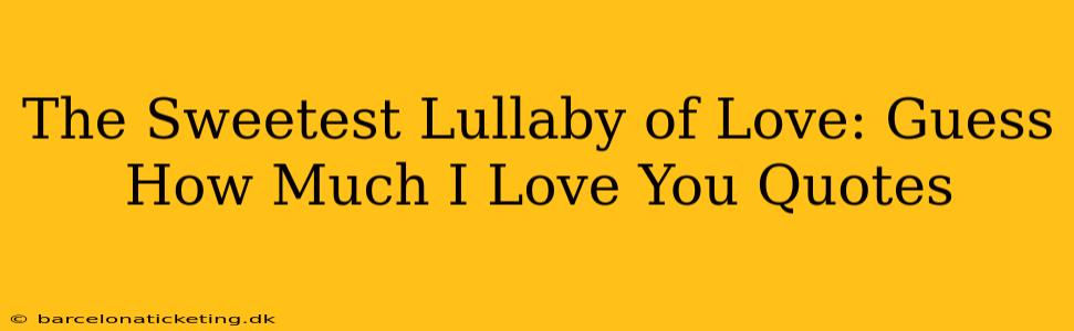 The Sweetest Lullaby of Love: Guess How Much I Love You Quotes
