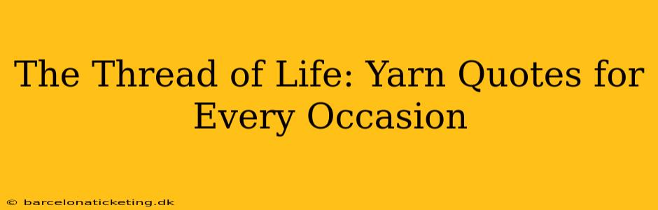 The Thread of Life: Yarn Quotes for Every Occasion