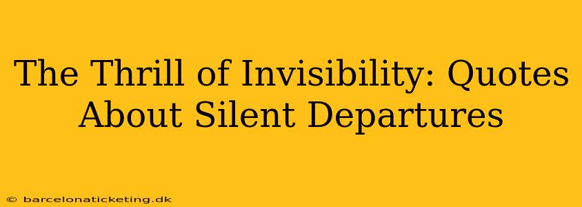 The Thrill of Invisibility: Quotes About Silent Departures