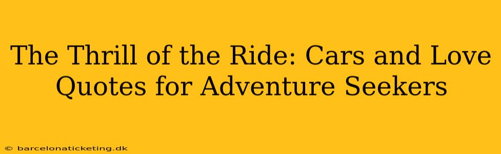 The Thrill of the Ride: Cars and Love Quotes for Adventure Seekers