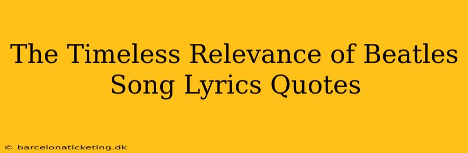 The Timeless Relevance of Beatles Song Lyrics Quotes