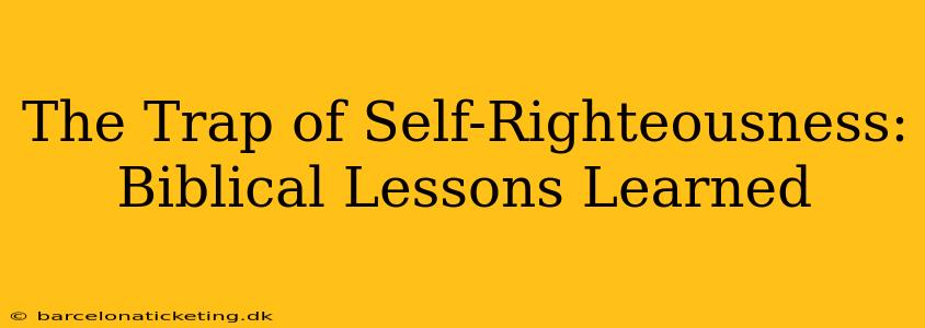 The Trap of Self-Righteousness: Biblical Lessons Learned