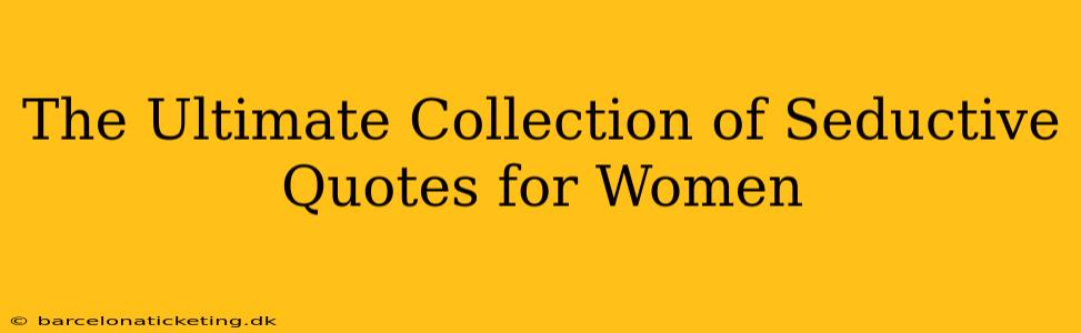 The Ultimate Collection of Seductive Quotes for Women