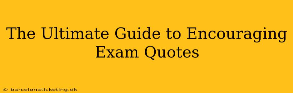 The Ultimate Guide to Encouraging Exam Quotes