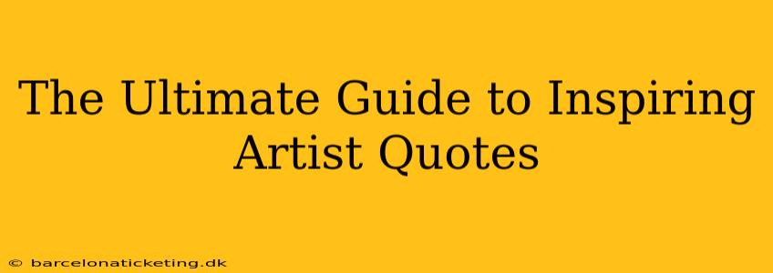 The Ultimate Guide to Inspiring Artist Quotes