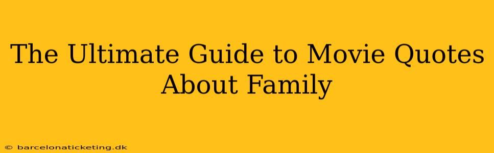 The Ultimate Guide to Movie Quotes About Family