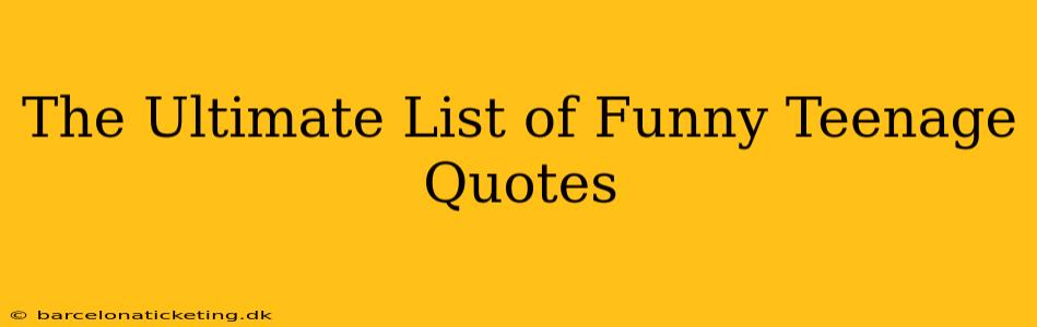 The Ultimate List of Funny Teenage Quotes