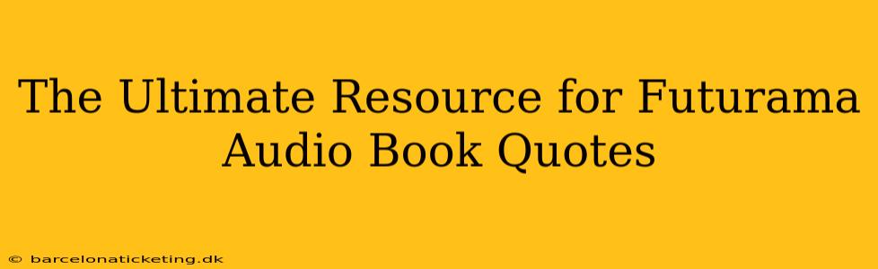 The Ultimate Resource for Futurama Audio Book Quotes