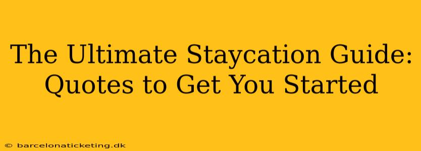 The Ultimate Staycation Guide: Quotes to Get You Started