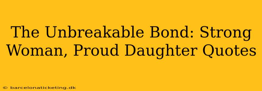 The Unbreakable Bond: Strong Woman, Proud Daughter Quotes