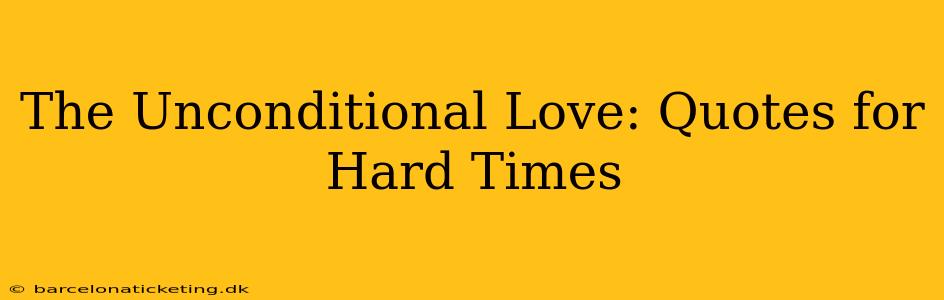 The Unconditional Love: Quotes for Hard Times