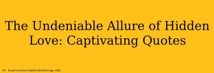 The Undeniable Allure of Hidden Love: Captivating Quotes