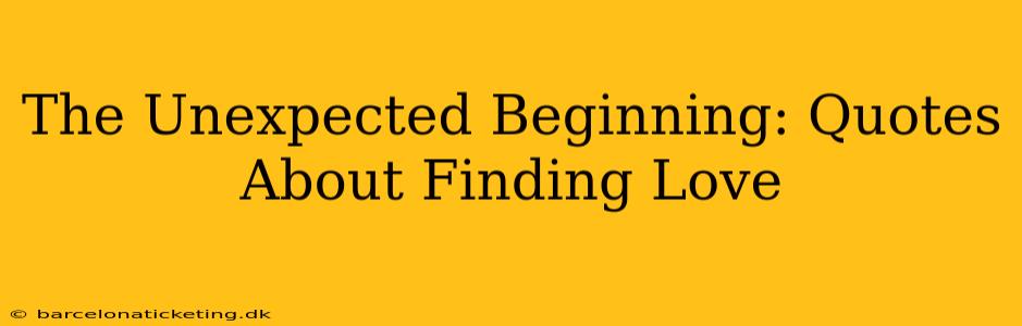 The Unexpected Beginning: Quotes About Finding Love