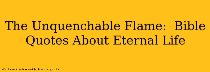 The Unquenchable Flame:  Bible Quotes About Eternal Life
