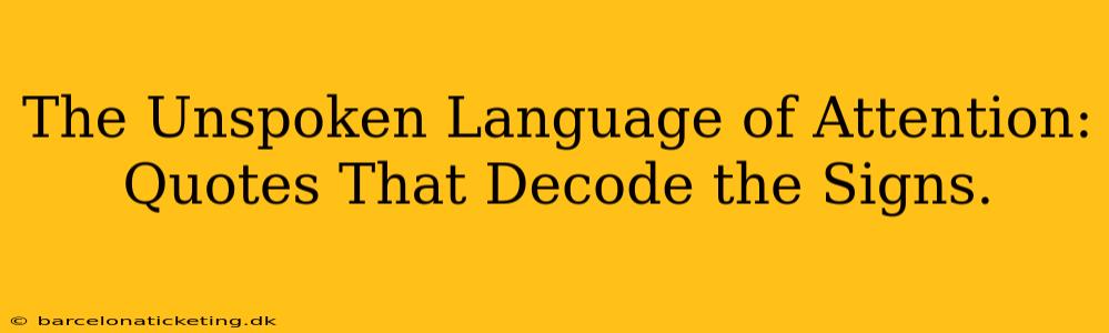 The Unspoken Language of Attention: Quotes That Decode the Signs.