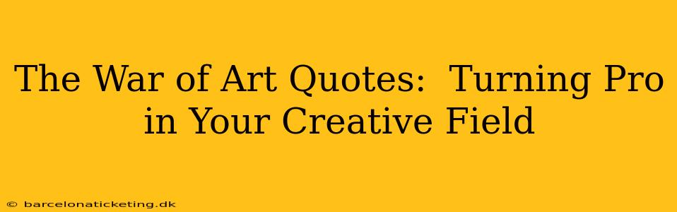The War of Art Quotes:  Turning Pro in Your Creative Field