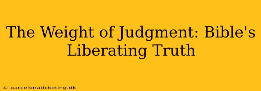 The Weight of Judgment: Bible's Liberating Truth