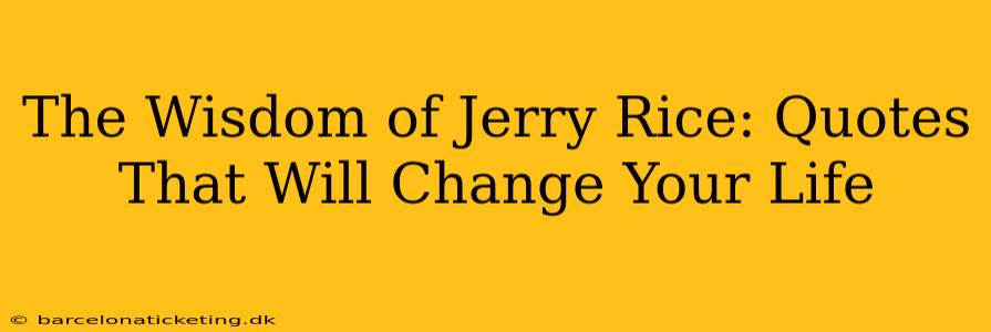The Wisdom of Jerry Rice: Quotes That Will Change Your Life