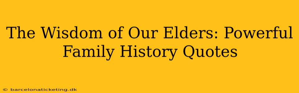 The Wisdom of Our Elders: Powerful Family History Quotes