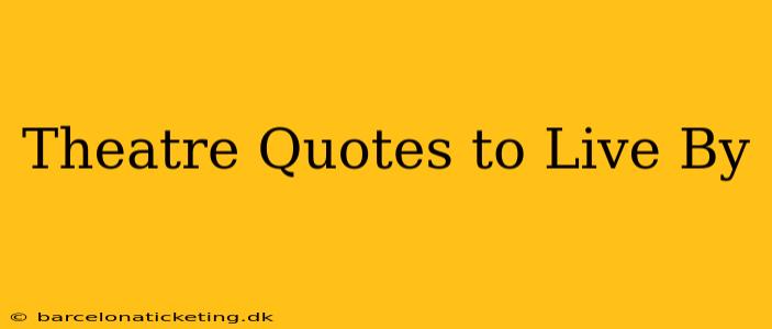 Theatre Quotes to Live By