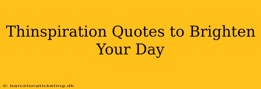 Thinspiration Quotes to Brighten Your Day
