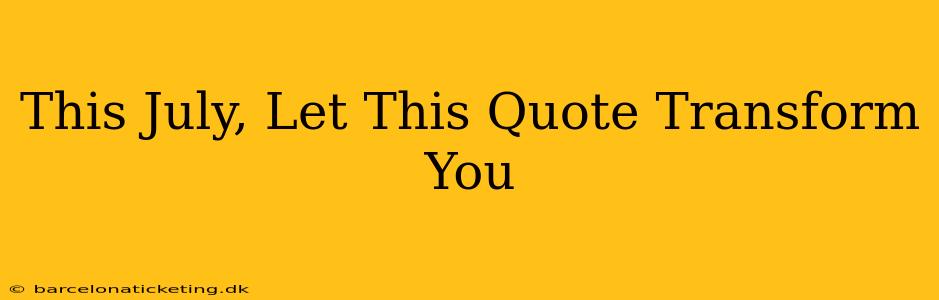 This July, Let This Quote Transform You