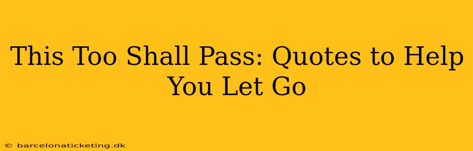 This Too Shall Pass: Quotes to Help You Let Go
