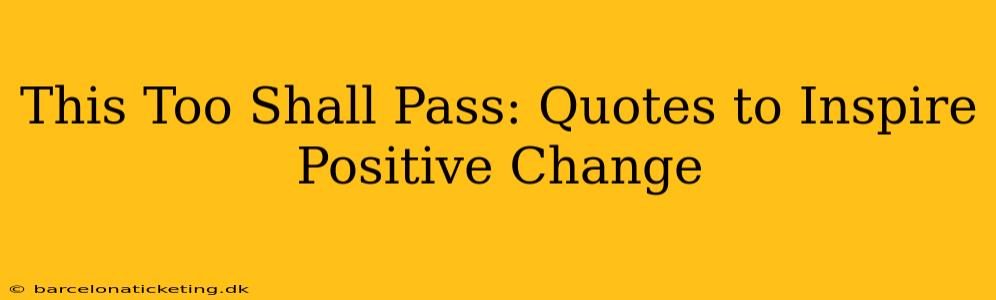 This Too Shall Pass: Quotes to Inspire Positive Change