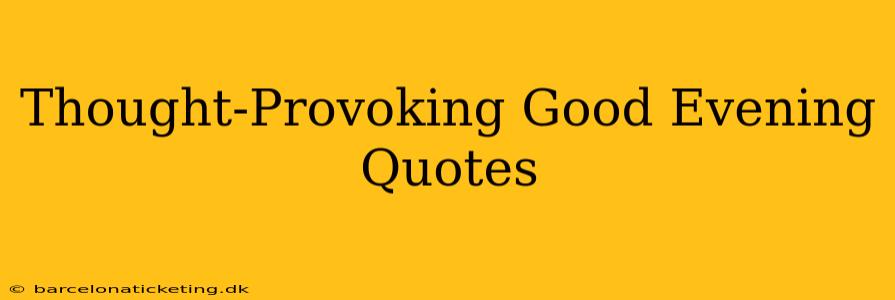 Thought-Provoking Good Evening Quotes