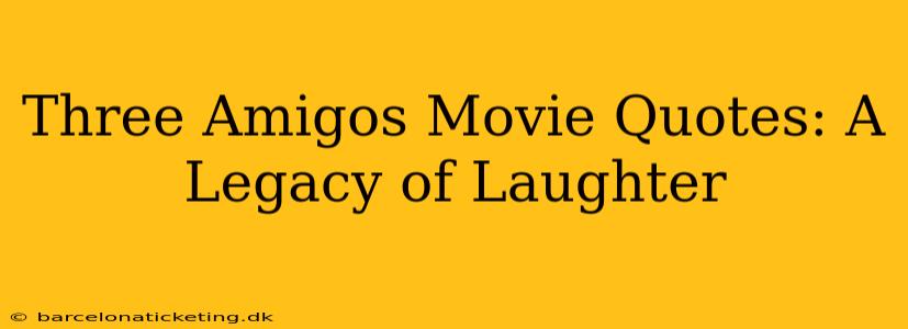 Three Amigos Movie Quotes: A Legacy of Laughter