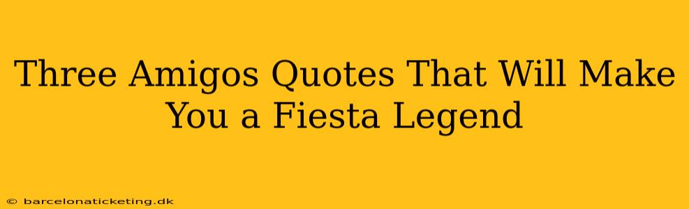 Three Amigos Quotes That Will Make You a Fiesta Legend