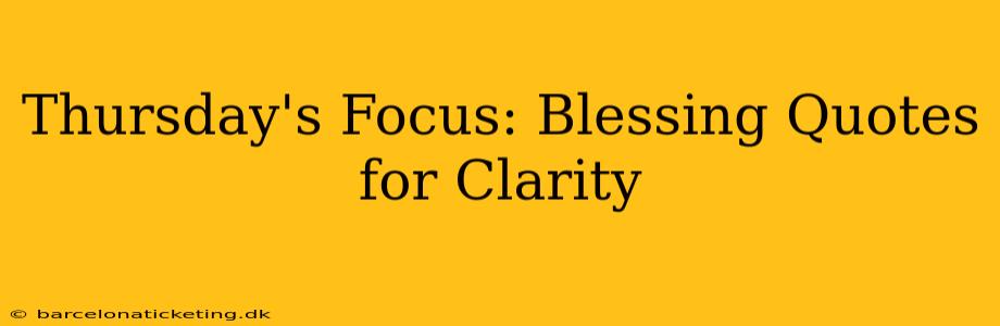 Thursday's Focus: Blessing Quotes for Clarity