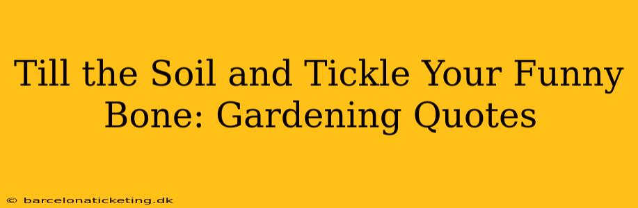 Till the Soil and Tickle Your Funny Bone: Gardening Quotes
