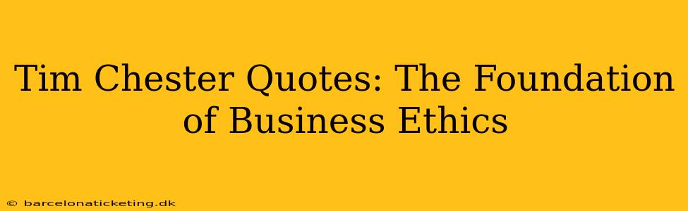 Tim Chester Quotes: The Foundation of Business Ethics