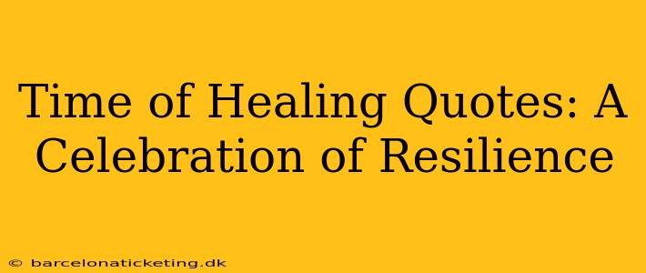 Time of Healing Quotes: A Celebration of Resilience