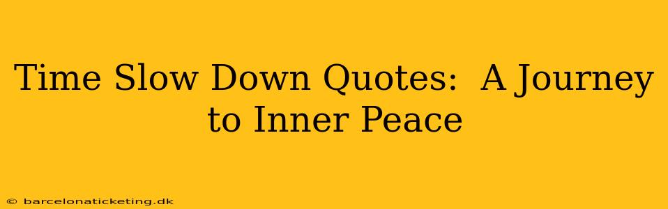Time Slow Down Quotes:  A Journey to Inner Peace