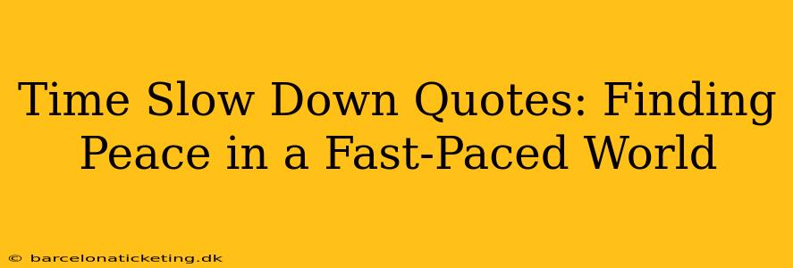 Time Slow Down Quotes: Finding Peace in a Fast-Paced World