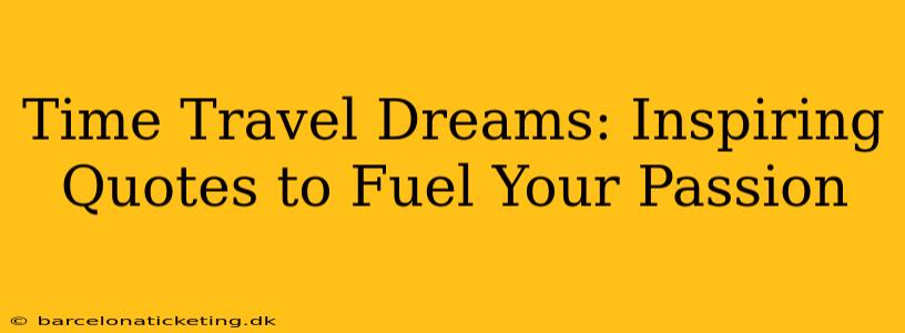 Time Travel Dreams: Inspiring Quotes to Fuel Your Passion
