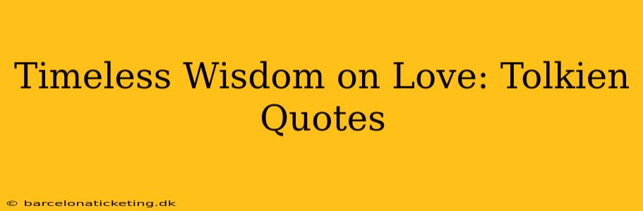 Timeless Wisdom on Love: Tolkien Quotes
