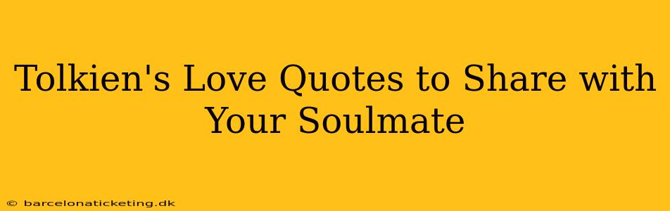Tolkien's Love Quotes to Share with Your Soulmate