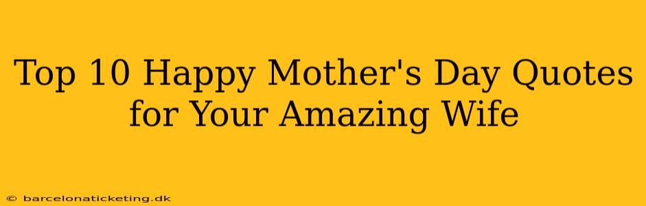 Top 10 Happy Mother's Day Quotes for Your Amazing Wife