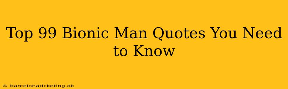 Top 99 Bionic Man Quotes You Need to Know