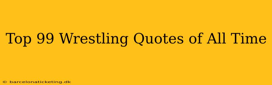 Top 99 Wrestling Quotes of All Time
