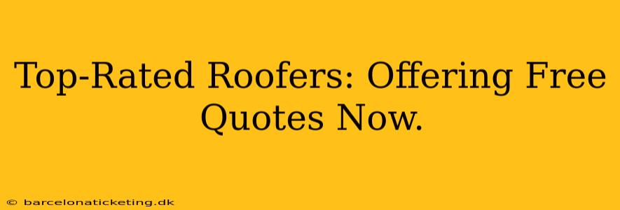 Top-Rated Roofers: Offering Free Quotes Now.