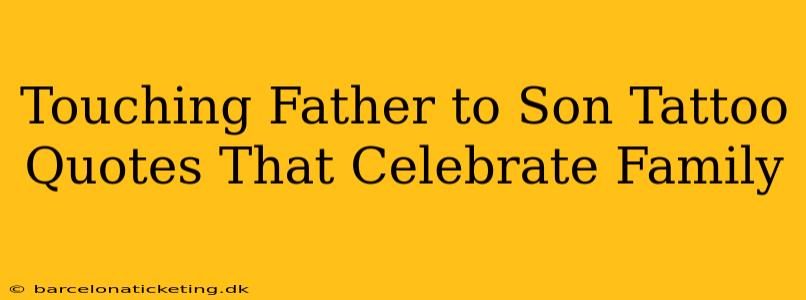 Touching Father to Son Tattoo Quotes That Celebrate Family